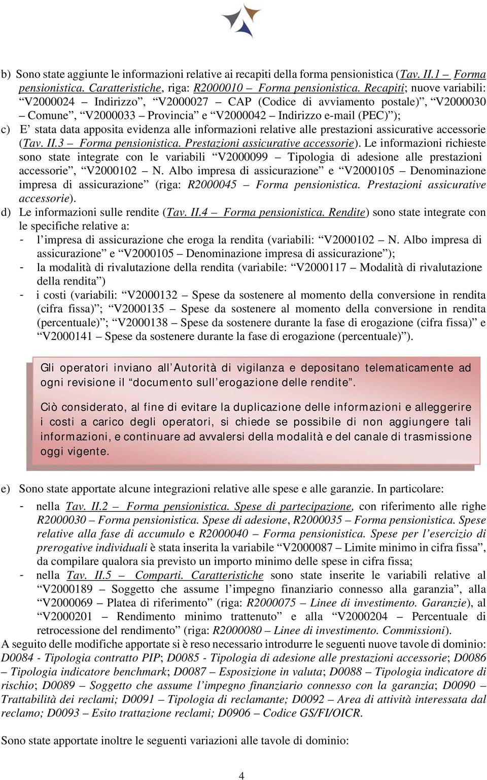 alle informazioni relative alle prestazioni assicurative accessorie (Tav. II.3 Forma pensionistica. Prestazioni assicurative accessorie).