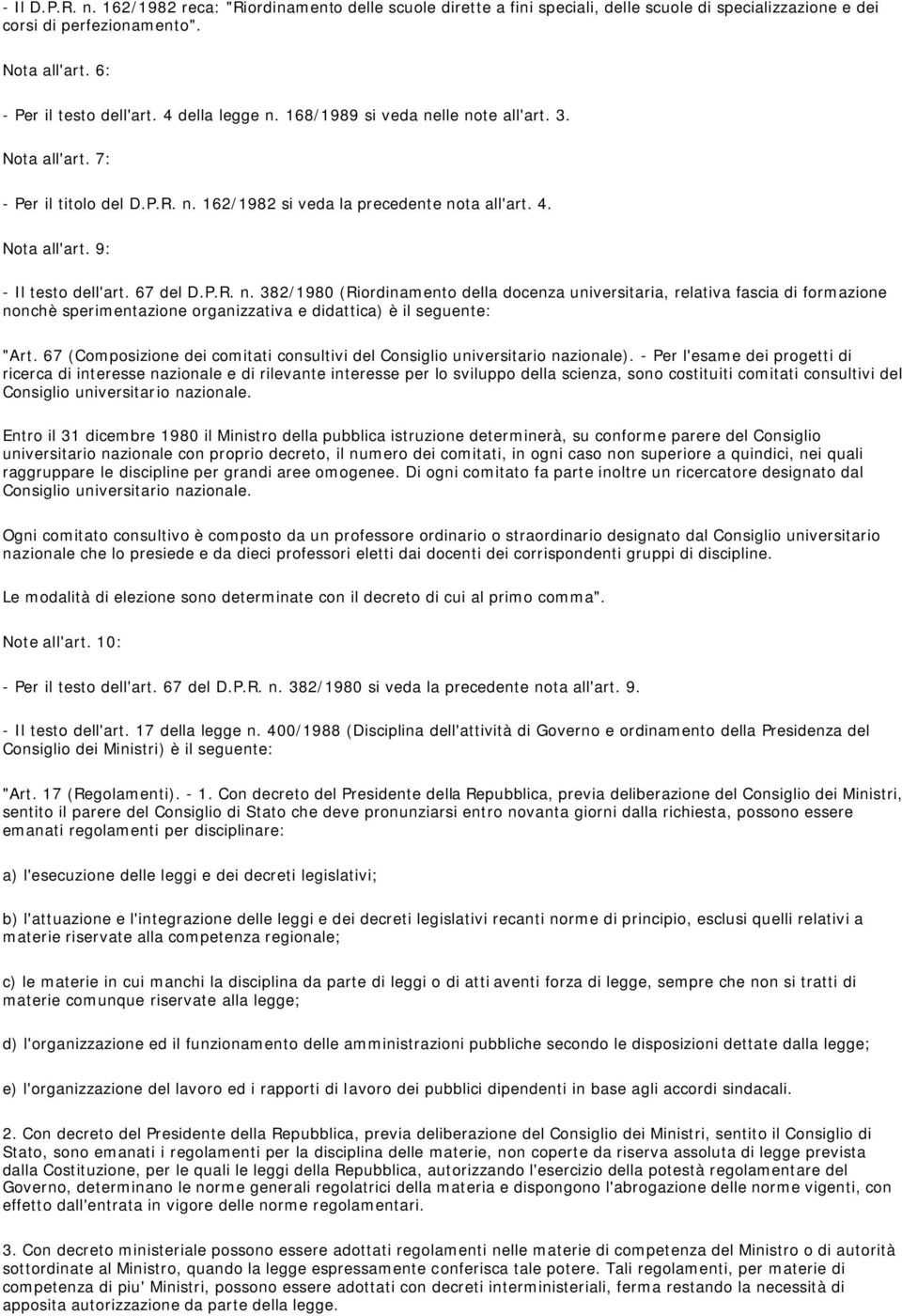 P.R. n. 382/1980 (Riordinamento della docenza universitaria, relativa fascia di formazione nonchè sperimentazione organizzativa e didattica) è il seguente: "Art.