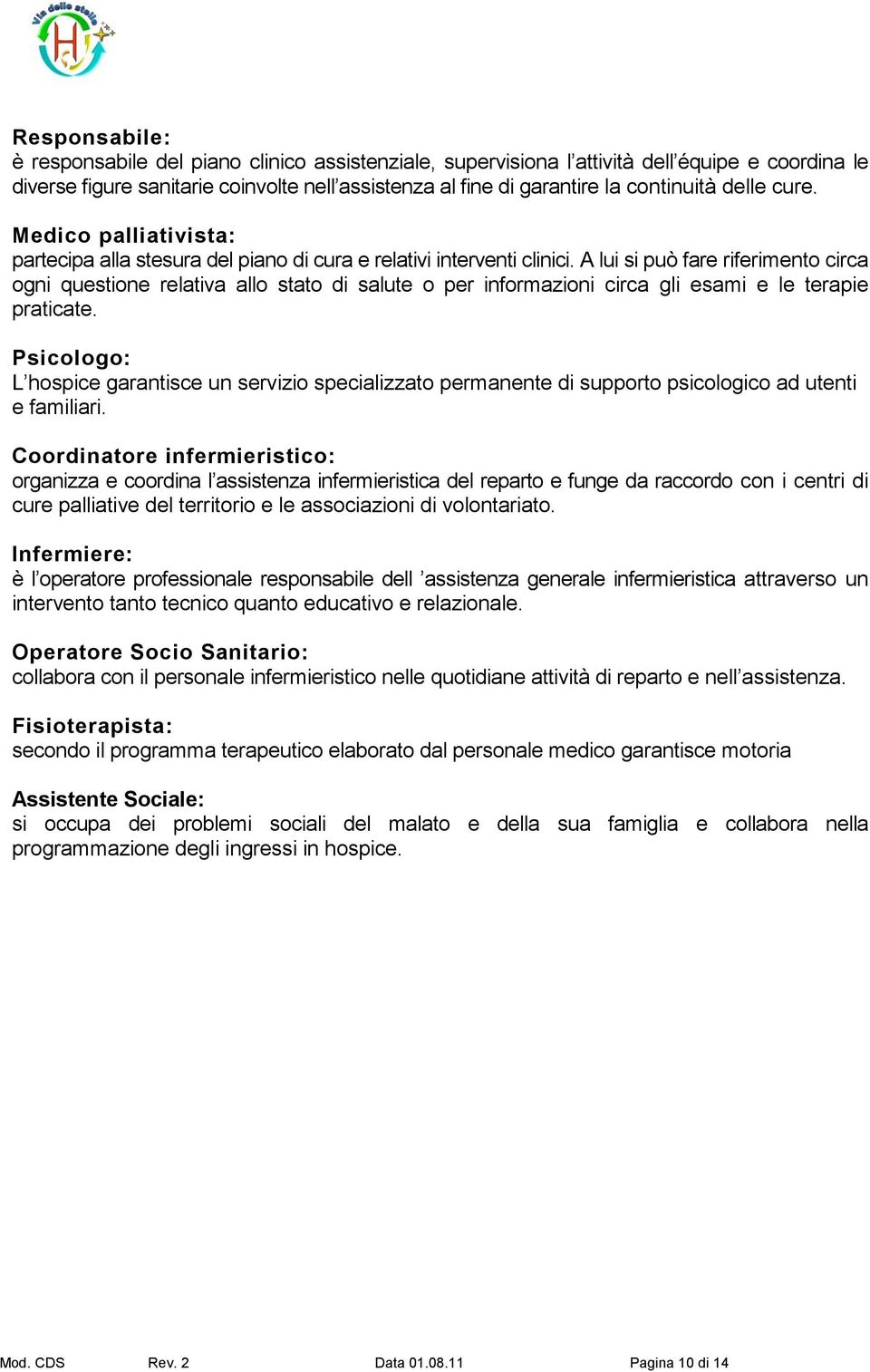 A lui si può fare riferimento circa ogni questione relativa allo stato di salute o per informazioni circa gli esami e le terapie praticate.