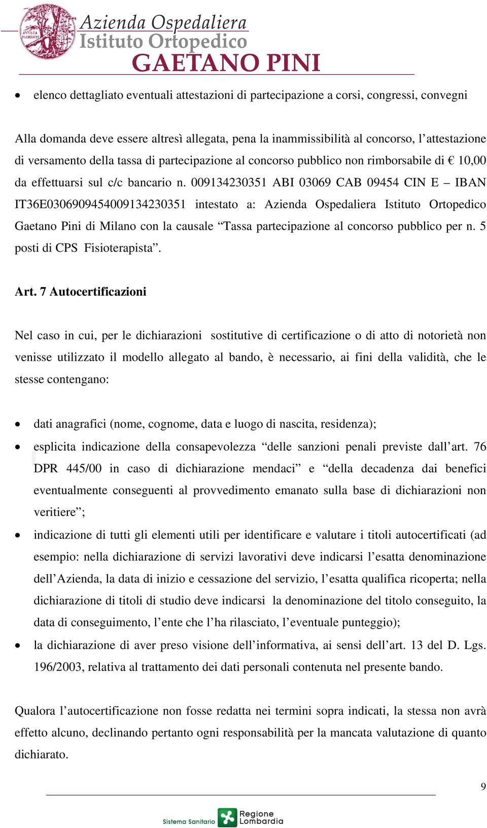 009134230351 ABI 03069 CAB 09454 CIN E IBAN IT36E0306909454009134230351 intestato a: Azienda Ospedaliera Istituto Ortopedico Gaetano Pini di Milano con la causale Tassa partecipazione al concorso