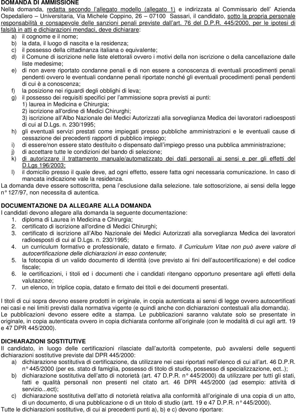 445/2000, per le ipotesi di falsità in atti e dichiarazioni mendaci, deve dichiarare: a) il cognome e il nome; b) la data, il luogo di nascita e la residenza; c) il possesso della cittadinanza