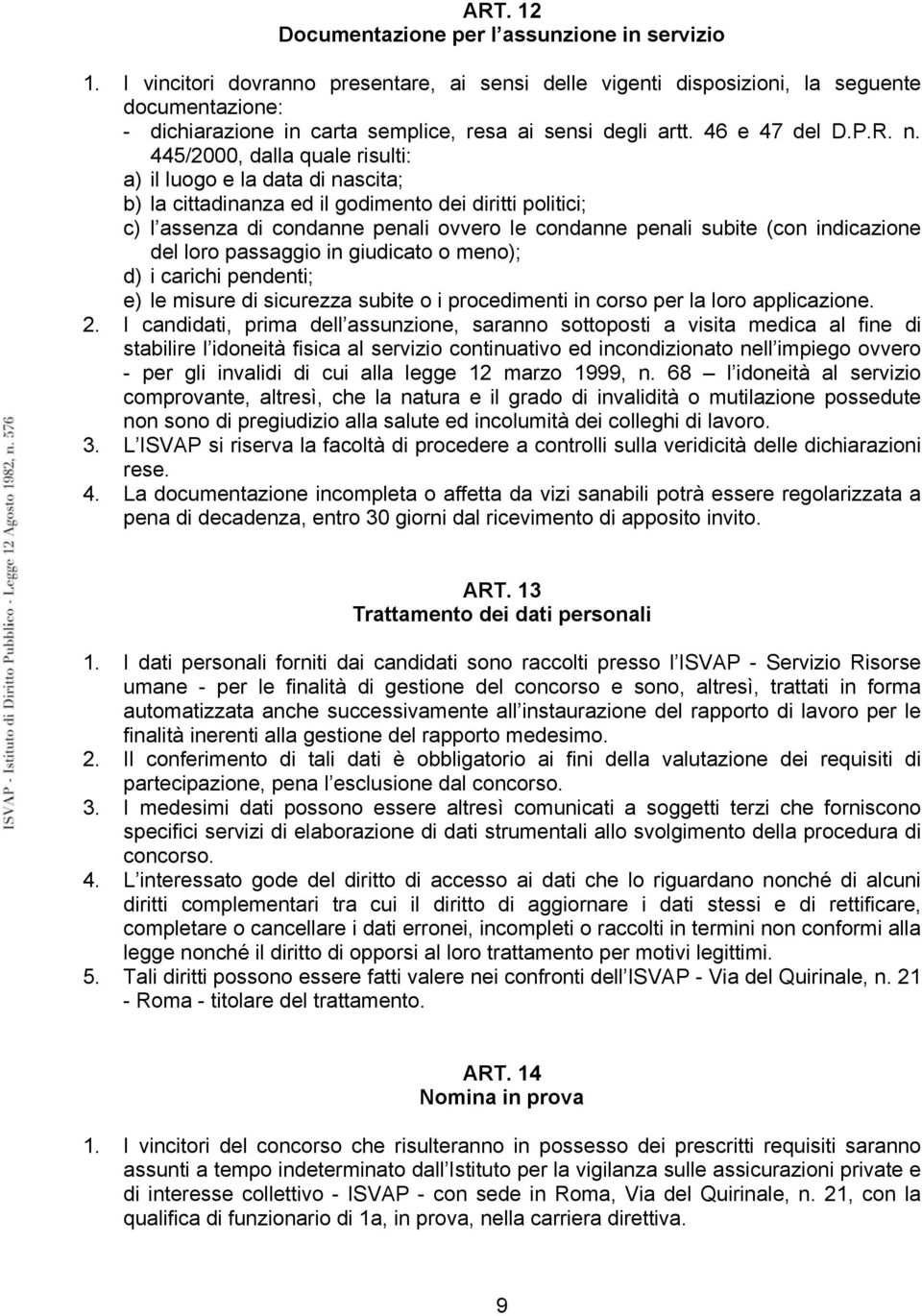 445/2000, dalla quale risulti: a) il luogo e la data di nascita; b) la cittadinanza ed il godimento dei diritti politici; c) l assenza di condanne penali ovvero le condanne penali subite (con