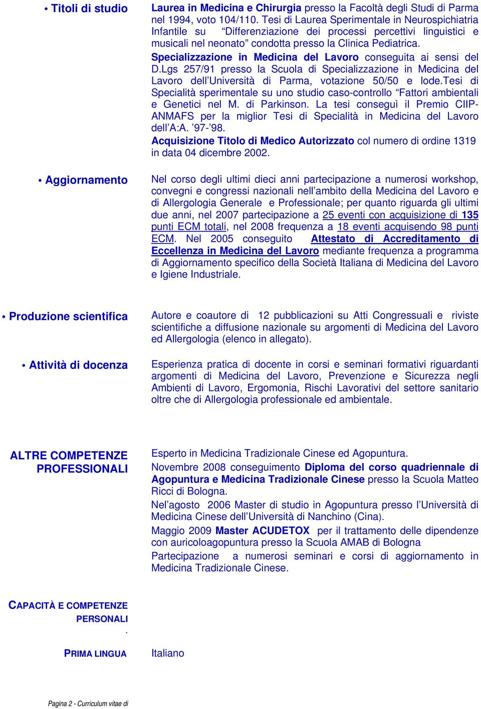 Specializzazione in Medicina del Lavoro dell Università di Parma, votazione 50/50 e lodetesi di Specialità sperimentale su uno studio caso-controllo Fattori ambientali e Genetici nel M di Parkinson