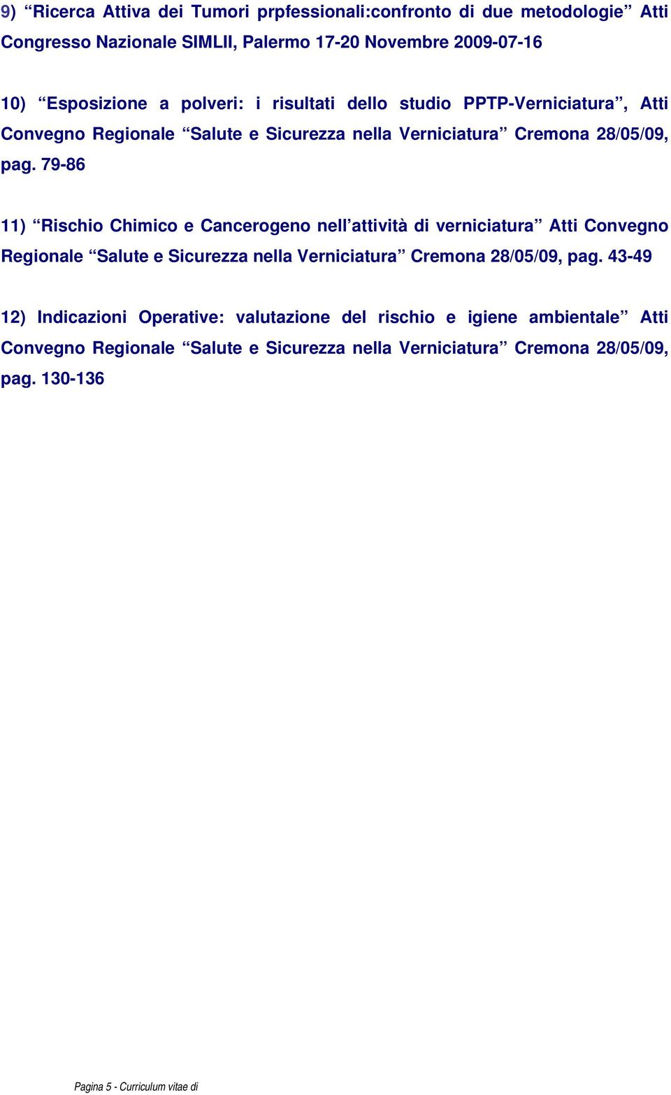 Chimico e Cancerogeno nell attività di verniciatura Atti Convegno Regionale Salute e Sicurezza nella Verniciatura Cremona 28/05/09, pag 43-49 12) Indicazioni