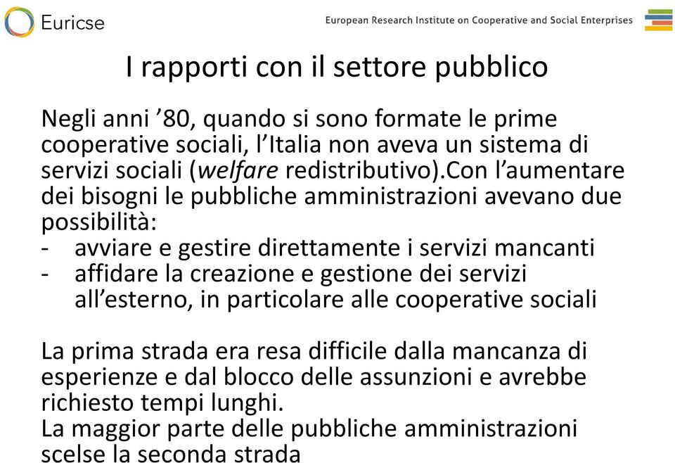 con l aumentare dei bisogni le pubbliche amministrazioni avevano due possibilità: - avviare e gestire direttamente i servizi mancanti - affidare la