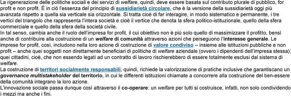 Si tratta cioè di far interagire, in modo sistematico e permanente, i tre vertici del triangolo che rappresenta l intera società e cioè il vertice che denota la sfera politico-istituzionale, quello