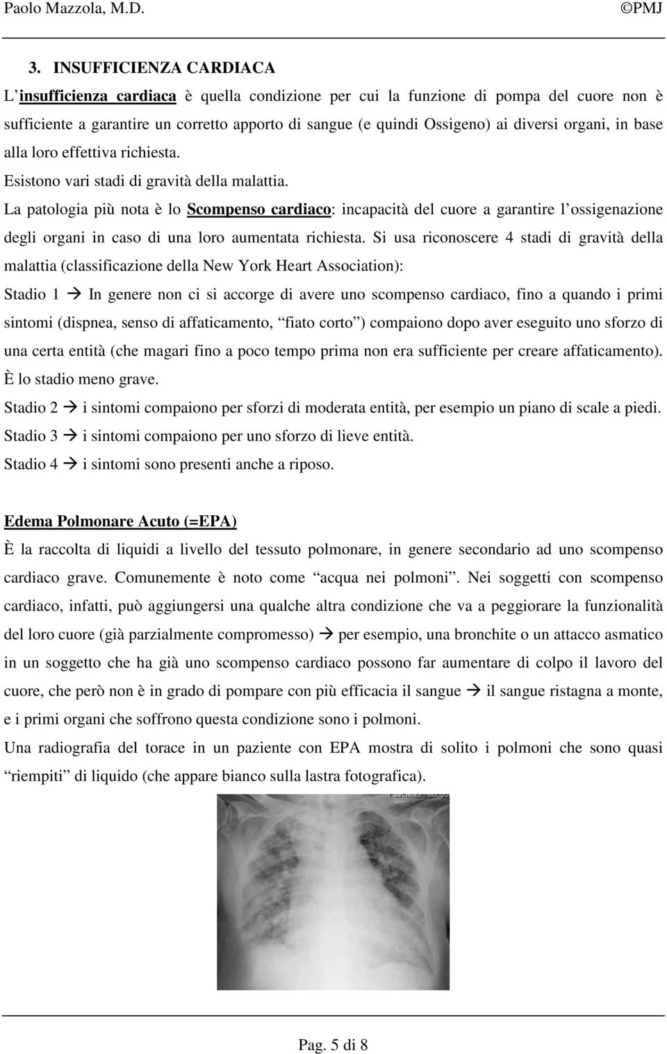 La patologia più nota è lo Scompenso cardiaco: incapacità del cuore a garantire l ossigenazione degli organi in caso di una loro aumentata richiesta.