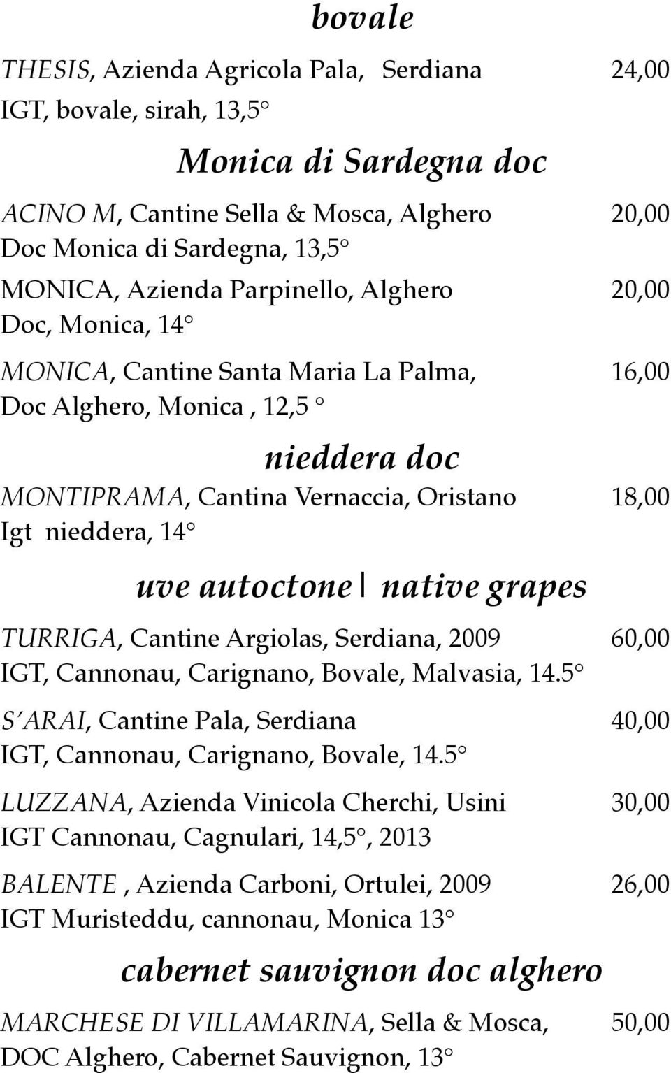 autoctone native grapes TURRIGA, Cantine Argiolas, Serdiana, 2009 60,00 IGT, Cannonau, Carignano, Bovale, Malvasia, 14.5 S ARAI, Cantine Pala, Serdiana 40,00 IGT, Cannonau, Carignano, Bovale, 14.