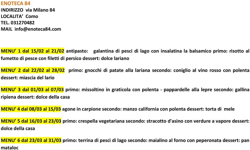 28/02 primo: gnocchi di patate alla lariana secondo: coniglio al vino rosso con polenta dessert: miascia del lario MENU 3 dal 01/03 al 07/03 primo: missoltino in graticola con polenta - pappardelle