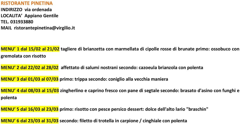 nostrani secondo: cazoeula brianzola con polenta MENU 3 dal 01/03 al 07/03 primo: trippa secondo: coniglio alla vecchia maniera MENU 4 dal 08/03 al 15/03 zingherlino e caprino fresco