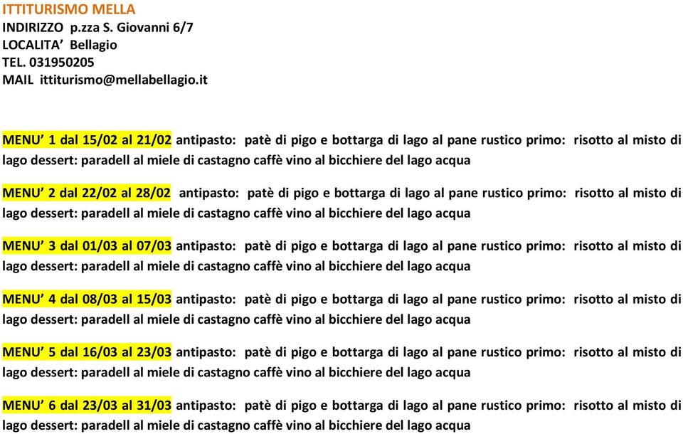 MENU 2 dal 22/02 al 28/02 antipasto: patè di pigo e bottarga di lago al pane rustico primo: risotto al misto di lago dessert: paradell al miele di castagno caffè vino al bicchiere del lago acqua MENU