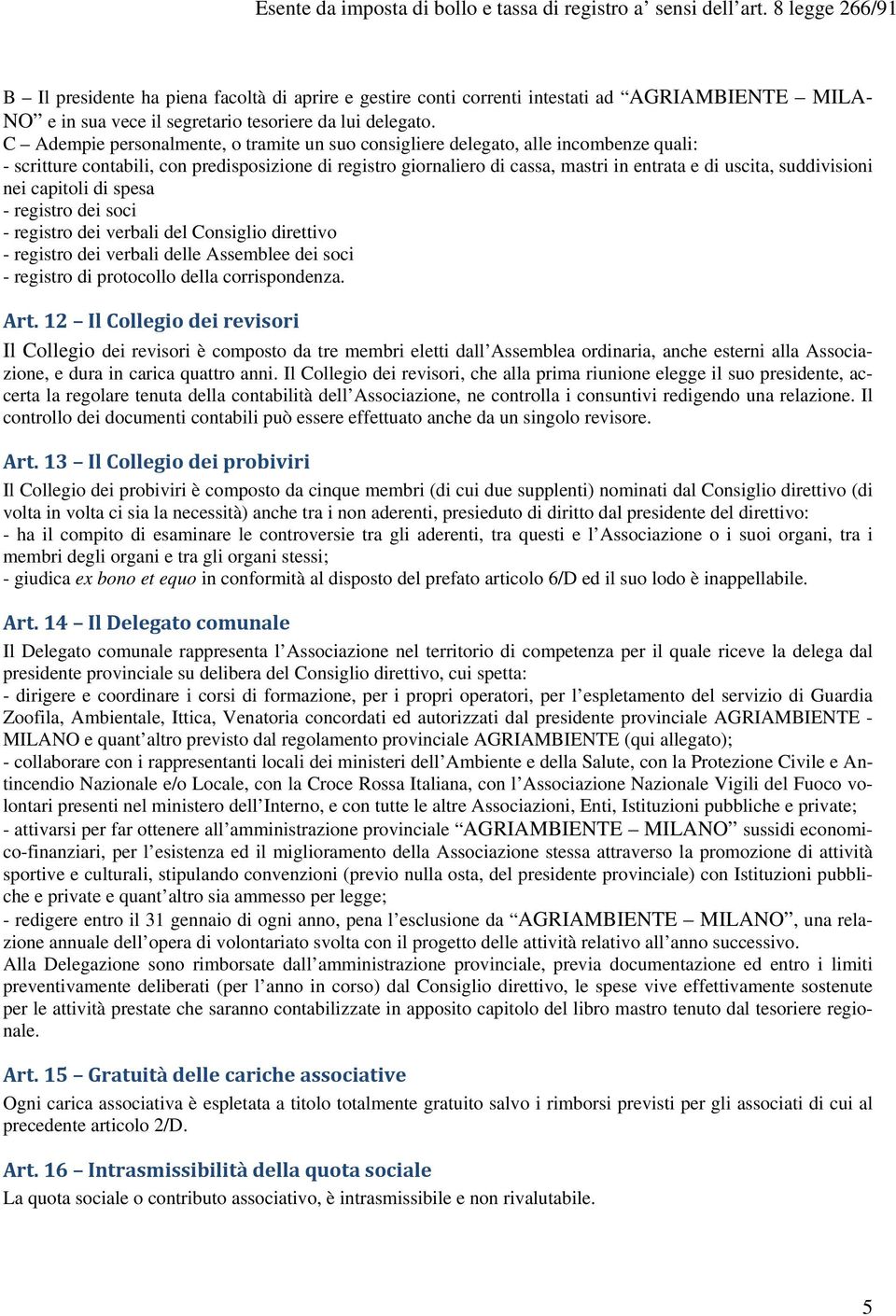 C Adempie personalmente, o tramite un suo consigliere delegato, alle incombenze quali: - scritture contabili, con predisposizione di registro giornaliero di cassa, mastri in entrata e di uscita,