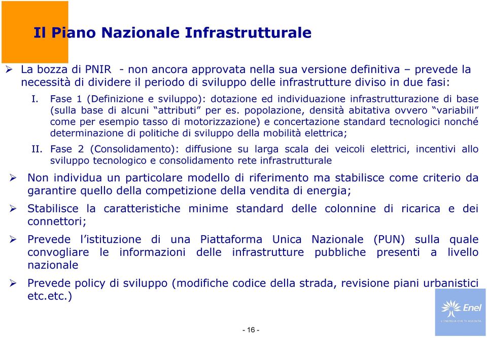 popolazione, densità abitativa ovvero variabili come per esempio tasso di motorizzazione) e concertazione standard tecnologici nonché determinazione di politiche di sviluppo della mobilità elettrica;