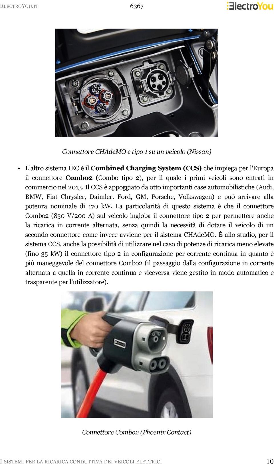 Il CCS è appoggiato da otto importanti case automobilistiche (Audi, BMW, Fiat Chrysler, Daimler, Ford, GM, Porsche, Volkswagen) e può arrivare alla potenza nominale di 170 kw.