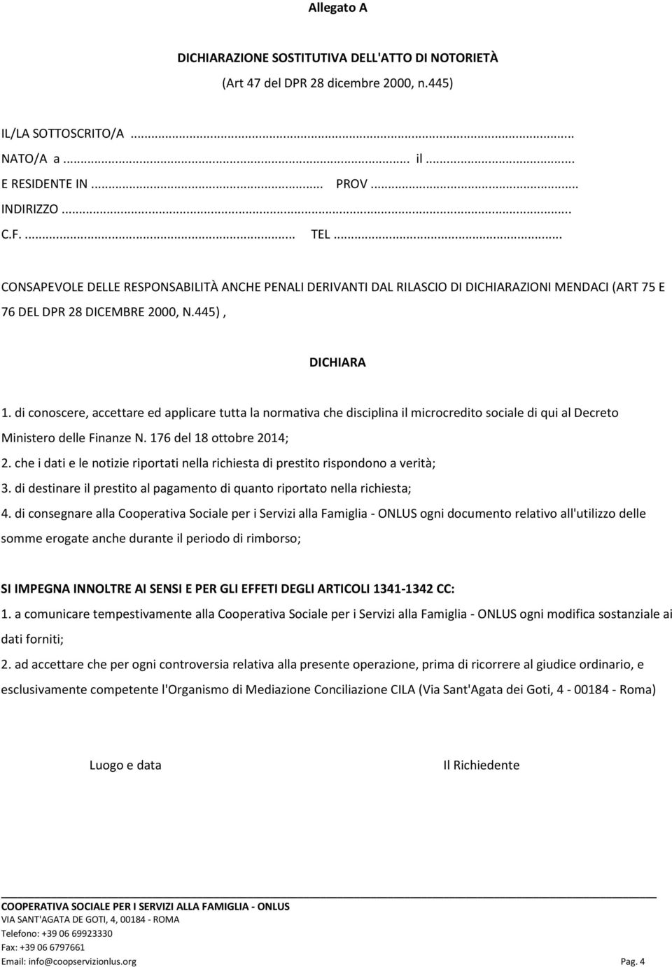 di conoscere, accettare ed applicare tutta la normativa che disciplina il microcredito sociale di qui al Decreto Ministero delle Finanze N. 176 del 18 ottobre 2014; 2.