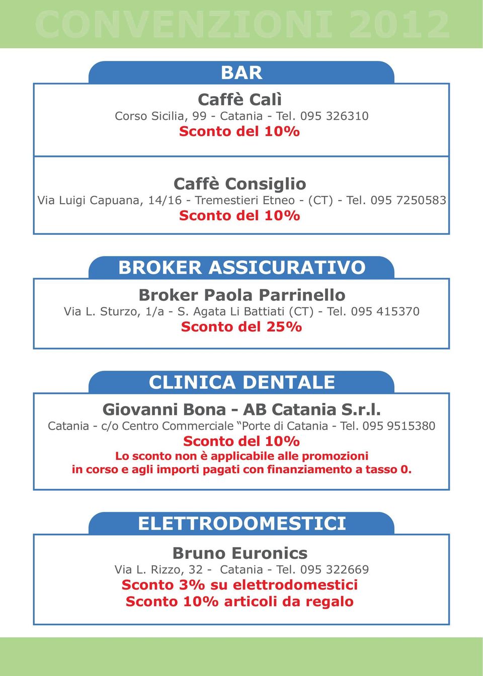 095 415370 Sconto del 25% CLINICA DENTALE Giovanni Bona - AB Catania S.r.l. Catania - c/o Centro Commerciale Porte di Catania - Tel.