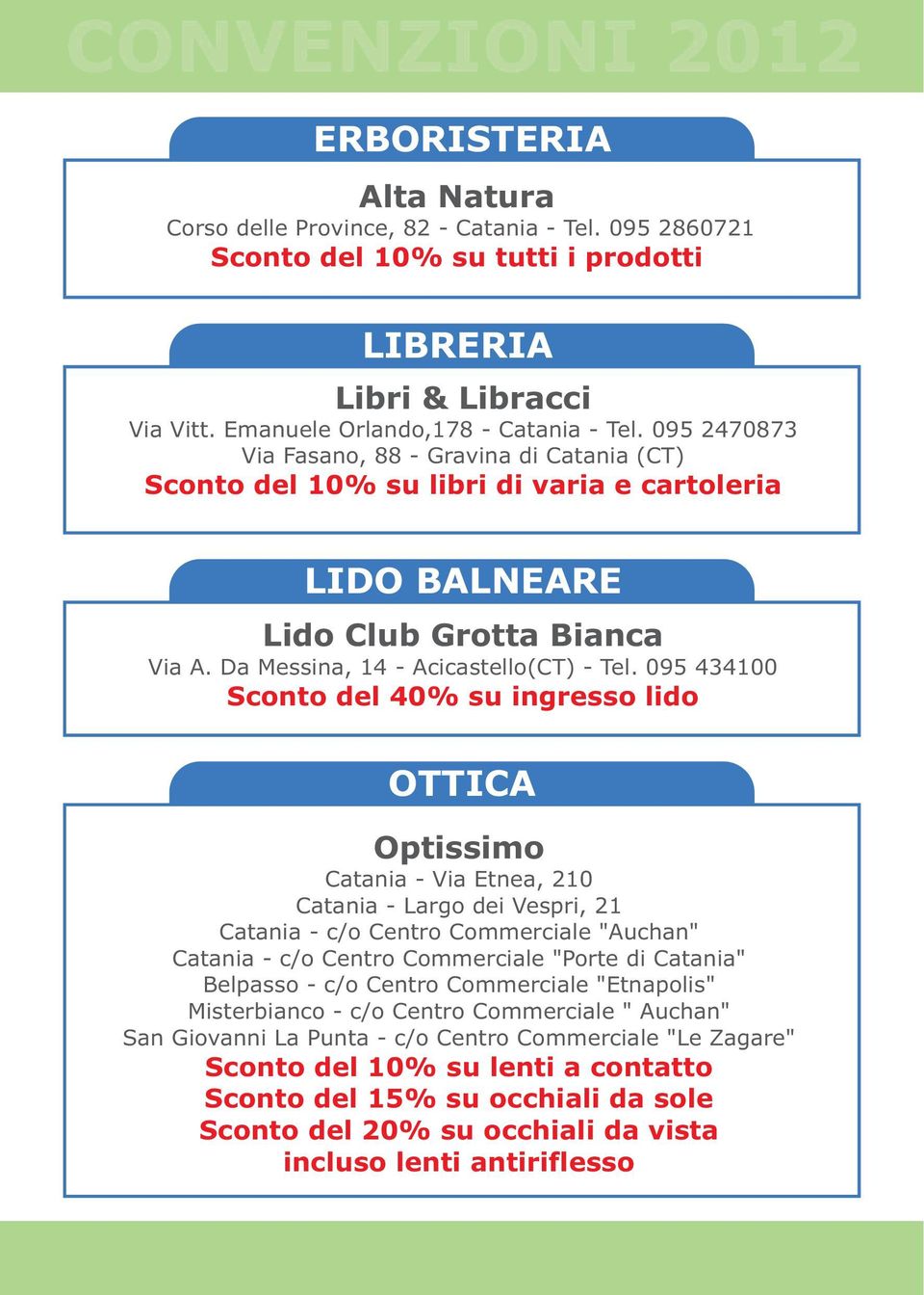 095 434100 Sconto del 40% su ingresso lido OTTICA Optissimo Catania - Via Etnea, 210 Catania - Largo dei Vespri, 21 Catania - c/o Centro Commerciale "Auchan" Catania - c/o Centro Commerciale "Porte