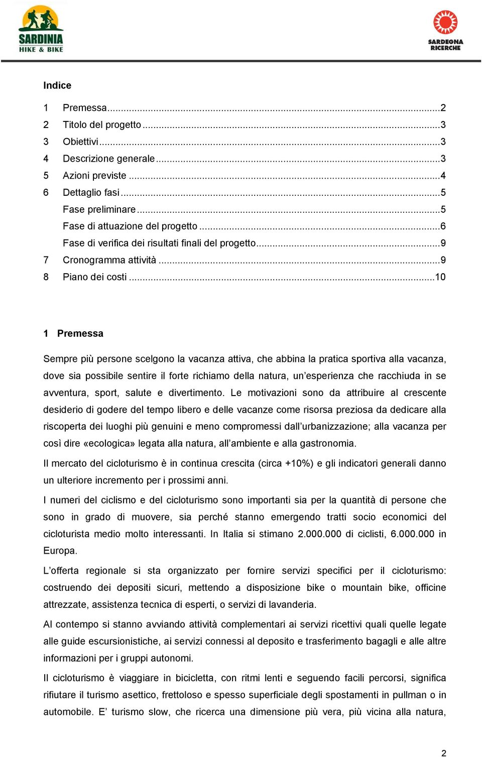 ..10 1 Premessa Sempre più persone scelgono la vacanza attiva, che abbina la pratica sportiva alla vacanza, dove sia possibile sentire il forte richiamo della natura, un esperienza che racchiuda in