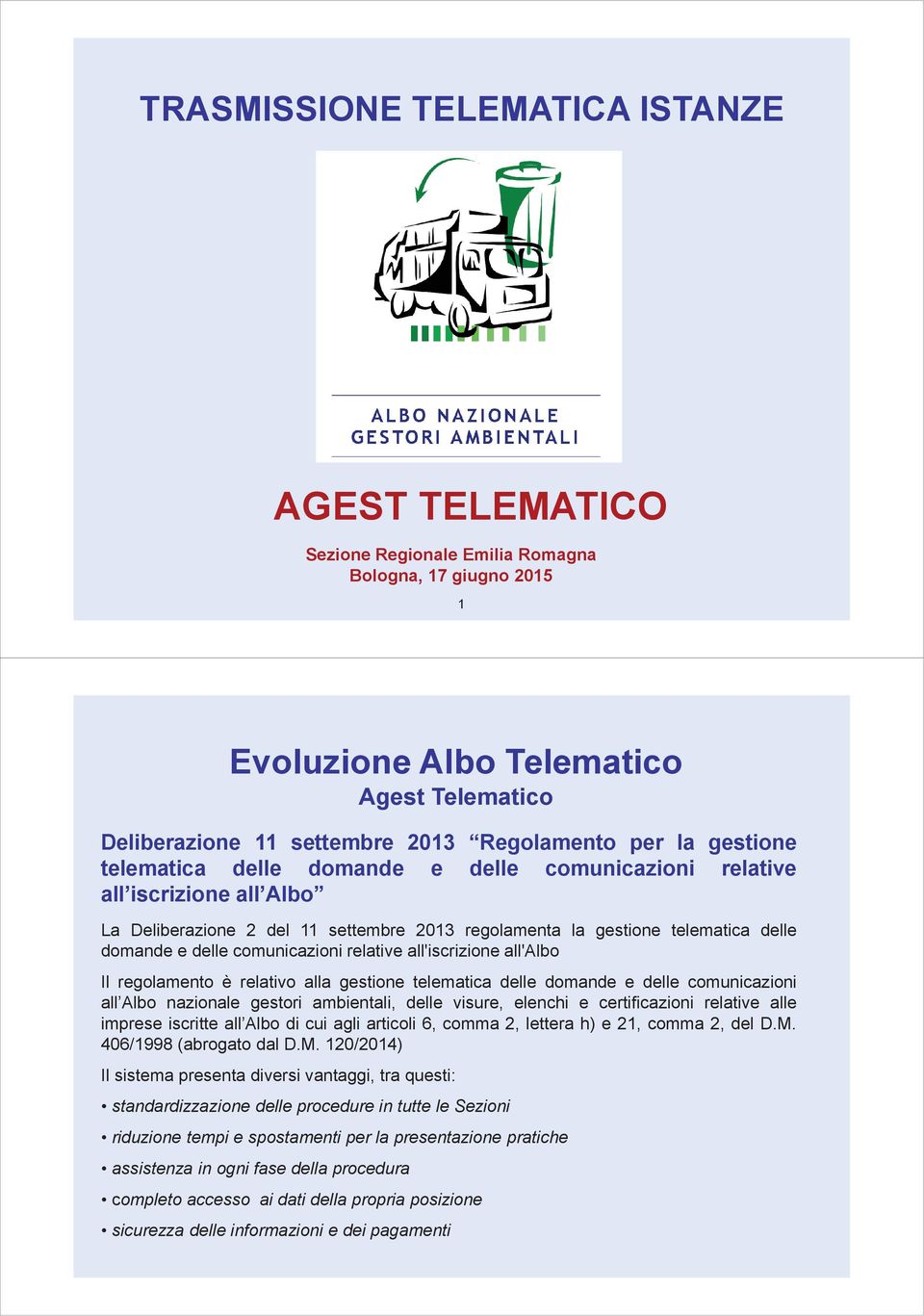 comunicazioni relative all'iscrizione all'albo Il regolamento è relativo alla gestione telematica delle domande e delle comunicazioni all Albo nazionale gestori ambientali, delle visure, elenchi e