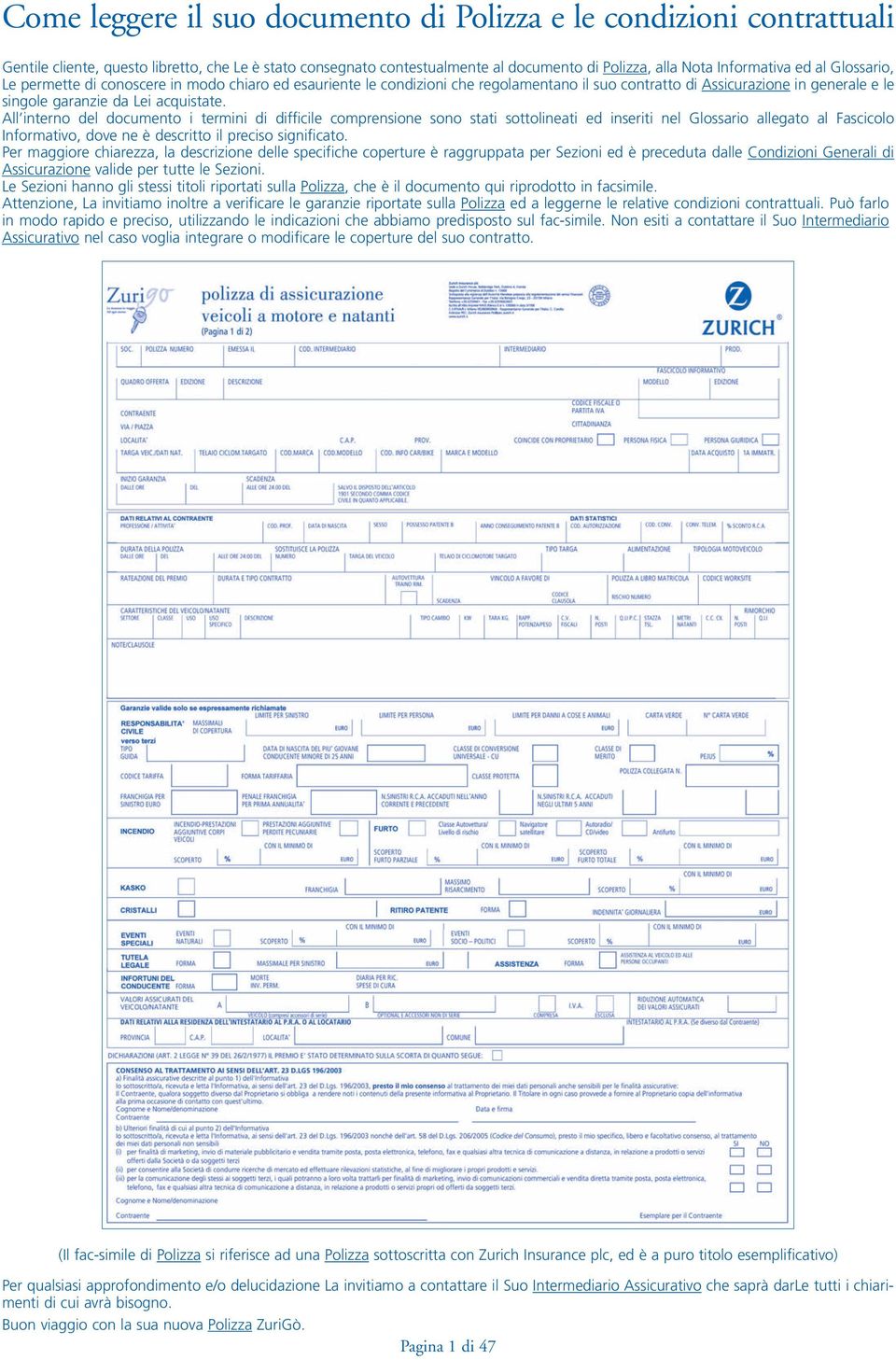 All interno del documento i termini di difficile comprensione sono stati sottolineati ed inseriti nel Glossario allegato al Fascicolo Informativo, dove ne è descritto il preciso significato.