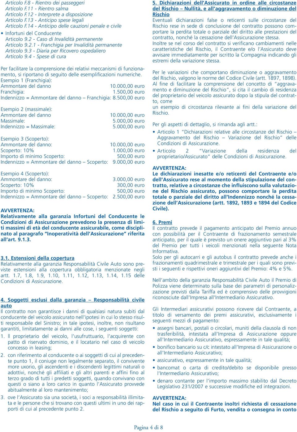 3 - Diaria per Ricovero ospedaliero Articolo 9.4 - Spese di cura Per facilitare la comprensione dei relativi meccanismi di funzionamento, si riportano di seguito delle esemplificazioni numeriche.