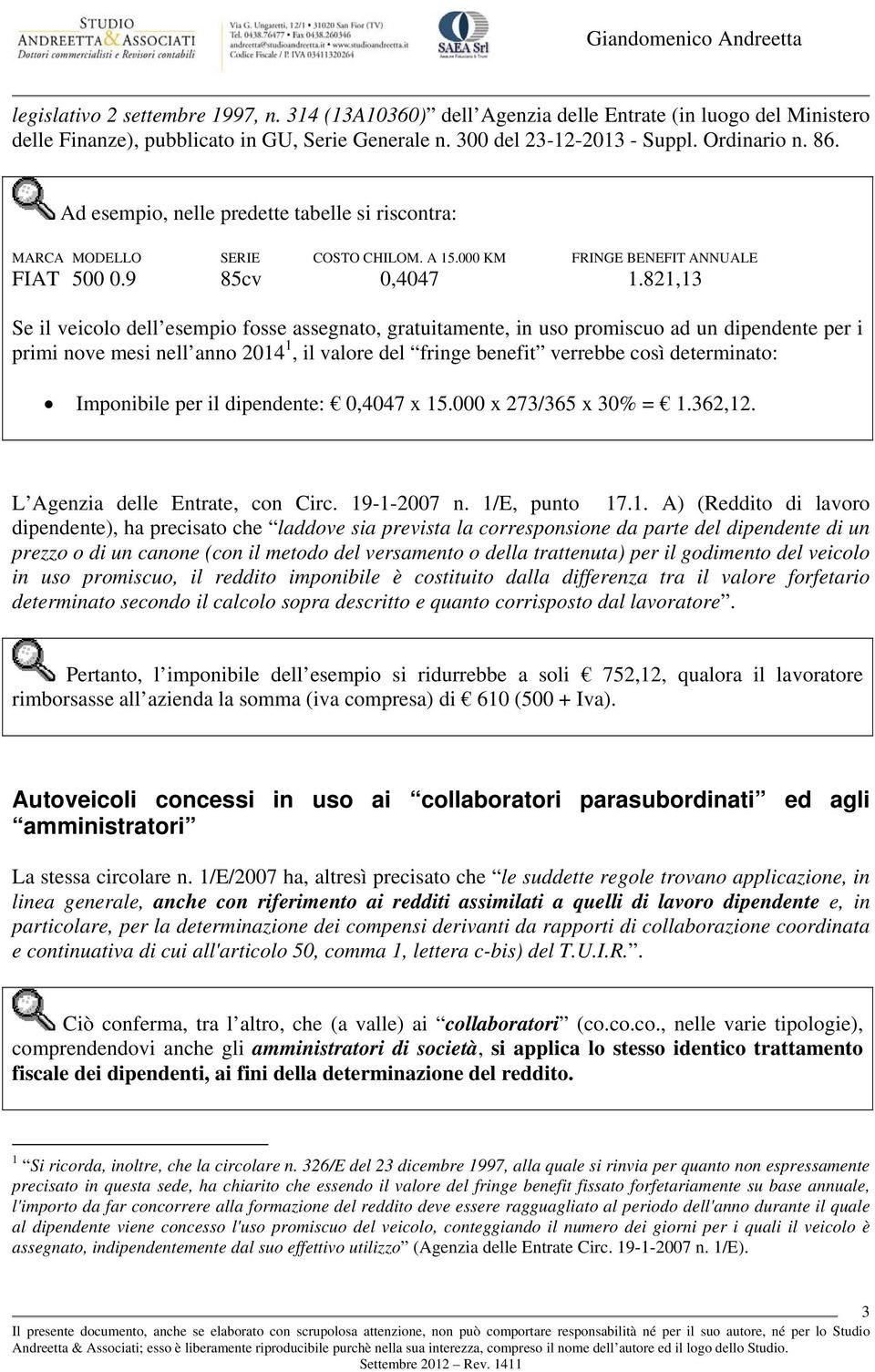 821,13 Se il veicolo dell esempio fosse assegnato, gratuitamente, in uso promiscuo ad un dipendente per i primi nove mesi nell anno 2014 1, il valore del fringe benefit verrebbe così determinato: