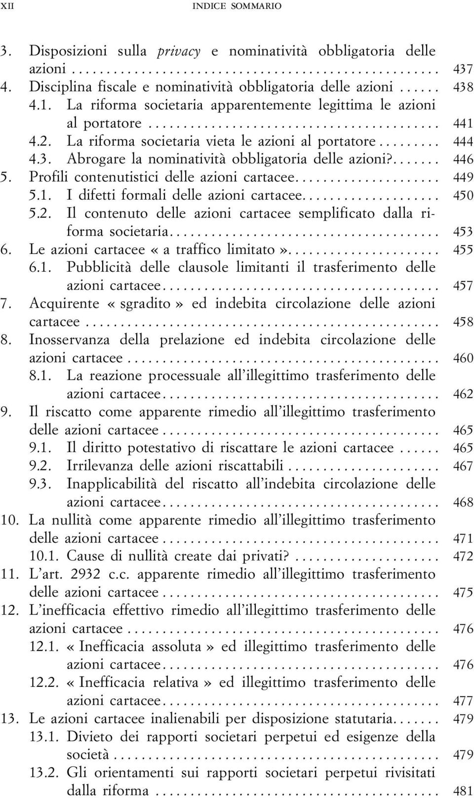 Abrogare la nominatività obbligatoria delle azioni?... 446 5. Profili contenutistici delle azioni cartacee... 449 5.1. I difetti formali delle azioni cartacee... 450 5.2.