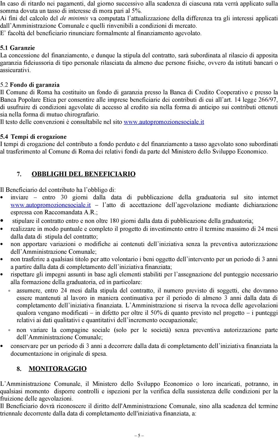 E facoltà del beneficiario rinunciare formalmente al finanziamento agevolato. 5.