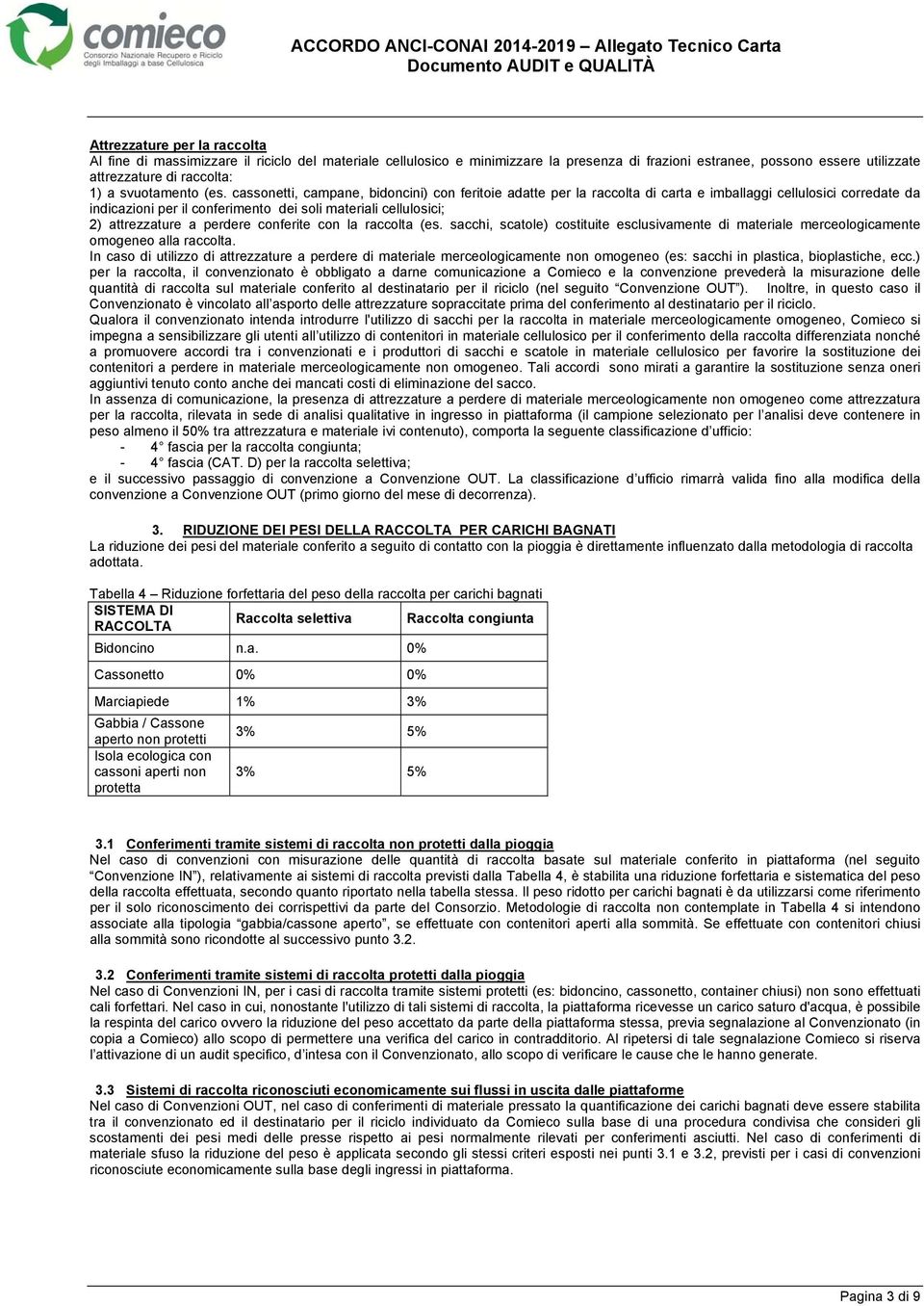 cassonetti, campane, bidoncini) con feritoie adatte per la raccolta di carta e imballaggi cellulosici corredate da indicazioni per il conferimento dei soli materiali cellulosici; 2) attrezzature a