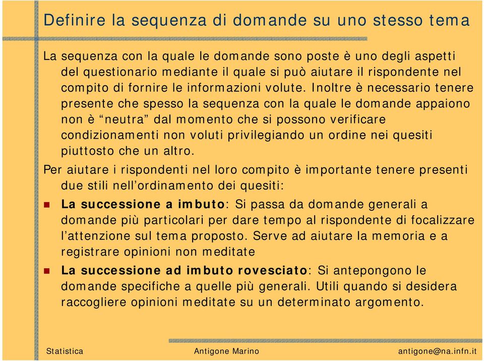 Inoltre è necessario tenere presente che spesso la sequenza con la quale le domande appaiono non è neutra dal momento che si possono verificare condizionamenti non voluti privilegiando un ordine nei