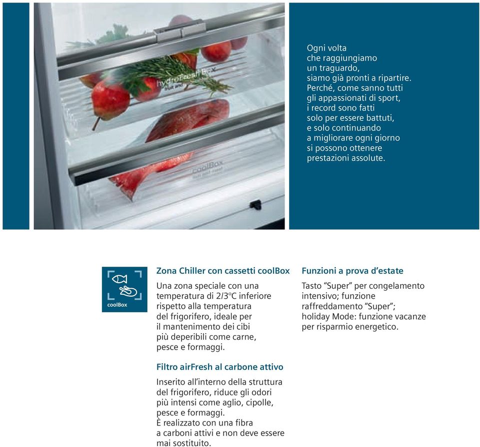Zona Chiller con cassetti coolbox Una zona speciale con una temperatura di 2/3 C inferiore rispetto alla temperatura del frigorifero, ideale per il mantenimento dei cibi più deperibili come carne,