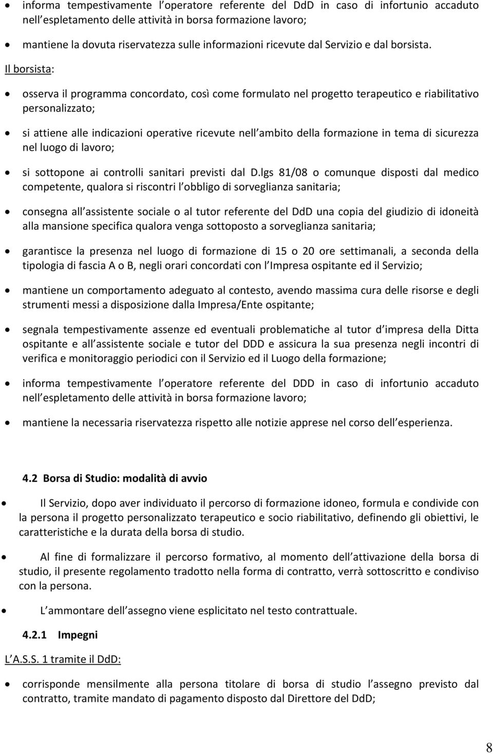 Il borsista: osserva il programma concordato, così come formulato nel progetto terapeutico e riabilitativo personalizzato; si attiene alle indicazioni operative ricevute nell ambito della formazione