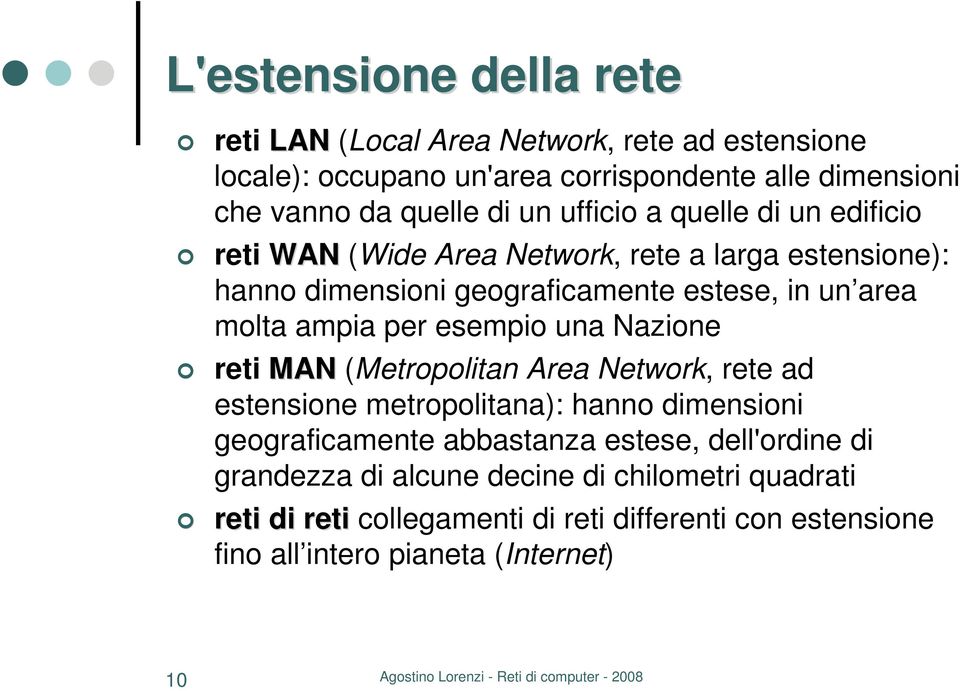 esempio una Nazione reti MAN (Metropolitan Area Network, rete ad estensione metropolitana): hanno dimensioni geograficamente abbastanza estese, dell'ordine
