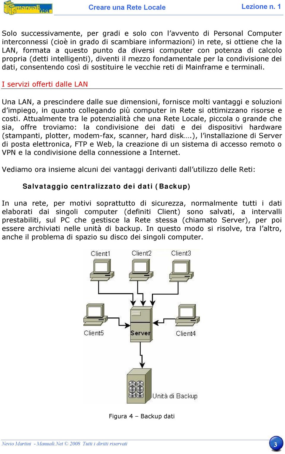 I servizi offerti dalle LAN Una LAN, a prescindere dalle sue dimensioni, fornisce molti vantaggi e soluzioni d impiego, in quanto collegando più computer in Rete si ottimizzano risorse e costi.