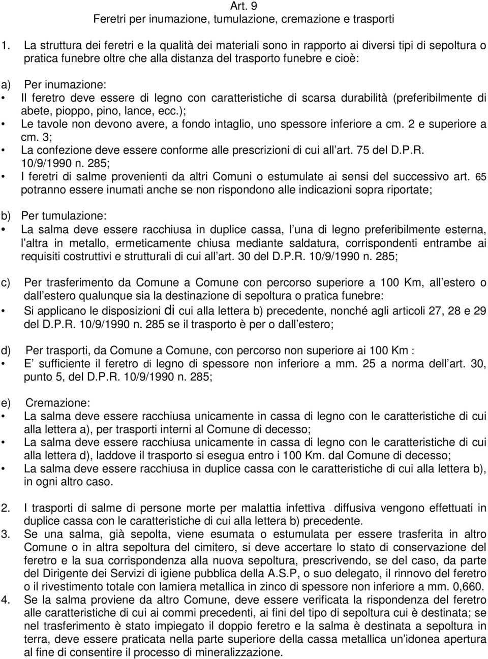 deve essere di legno con caratteristiche di scarsa durabilità (preferibilmente di abete, pioppo, pino, lance, ecc.); Le tavole non devono avere, a fondo intaglio, uno spessore inferiore a cm.