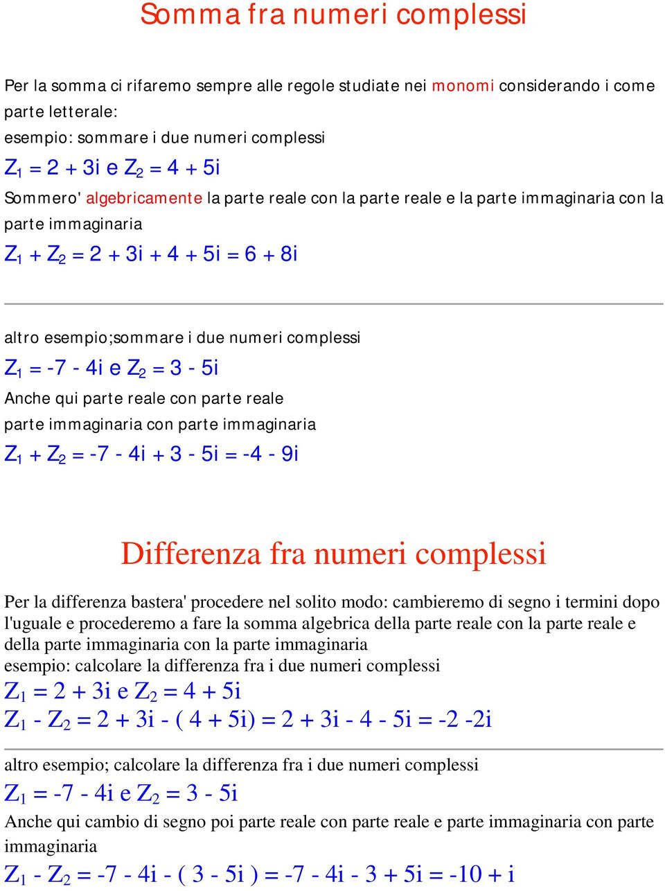 e Z 2 = 3-5i Anche qui parte reale con parte reale parte immaginaria con parte immaginaria Z 1 + Z 2 = -7-4i + 3-5i = -4-9i Differenza fra numeri complessi Per la differenza bastera' procedere nel