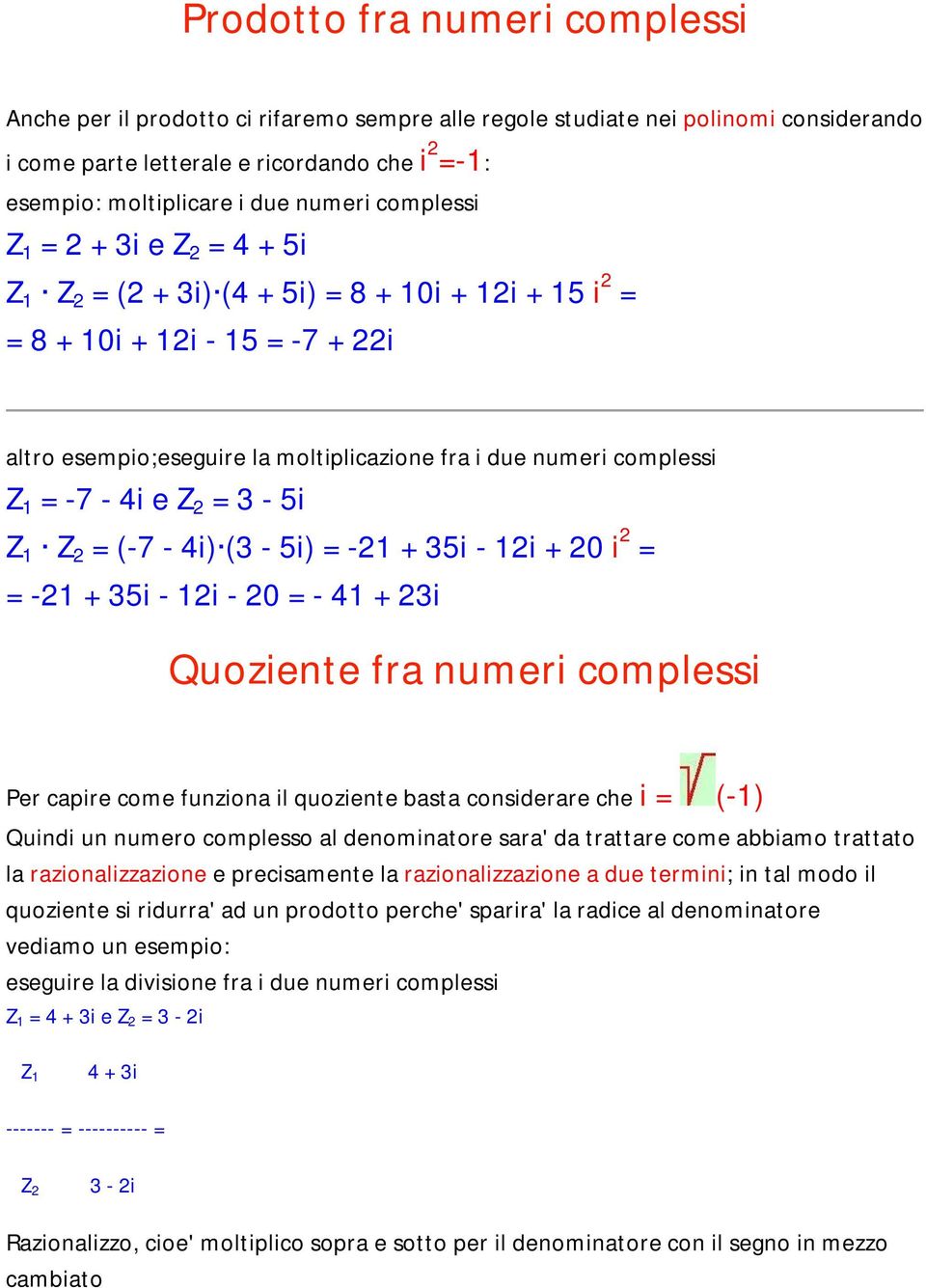 complessi Z 1 = -7-4i e Z 2 = 3-5i Z 1 Z 2 = (-7-4i) (3-5i) = -21 + 35i - 12i + 20 i 2 = = -21 + 35i - 12i - 20 = - 41 + 23i Quoziente fra numeri complessi Per capire come funziona il quoziente basta