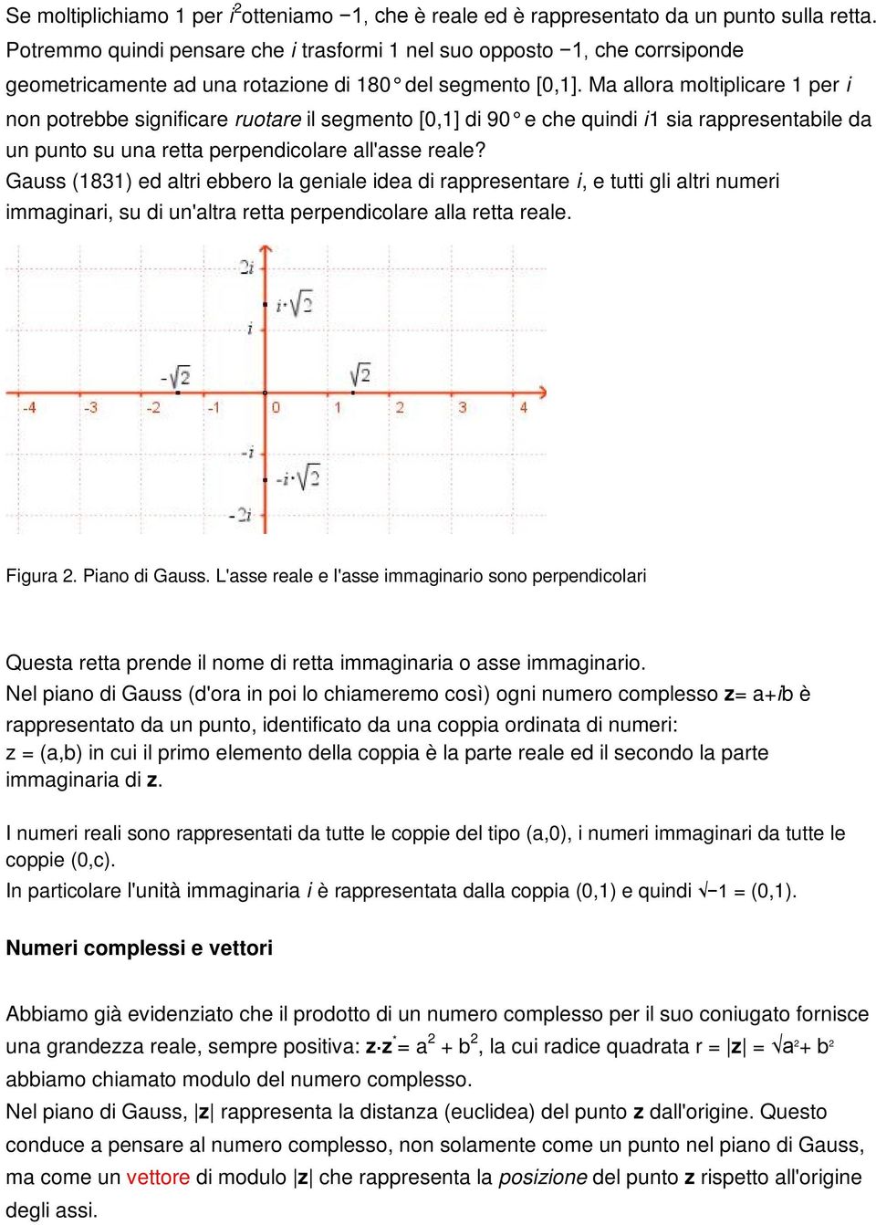 Ma allora moltiplicare 1 per i non potrebbe significare ruotare il segmento [0,1] di 90 e che quindi i1 sia rappresentabile da un punto su una retta perpendicolare all'asse reale?