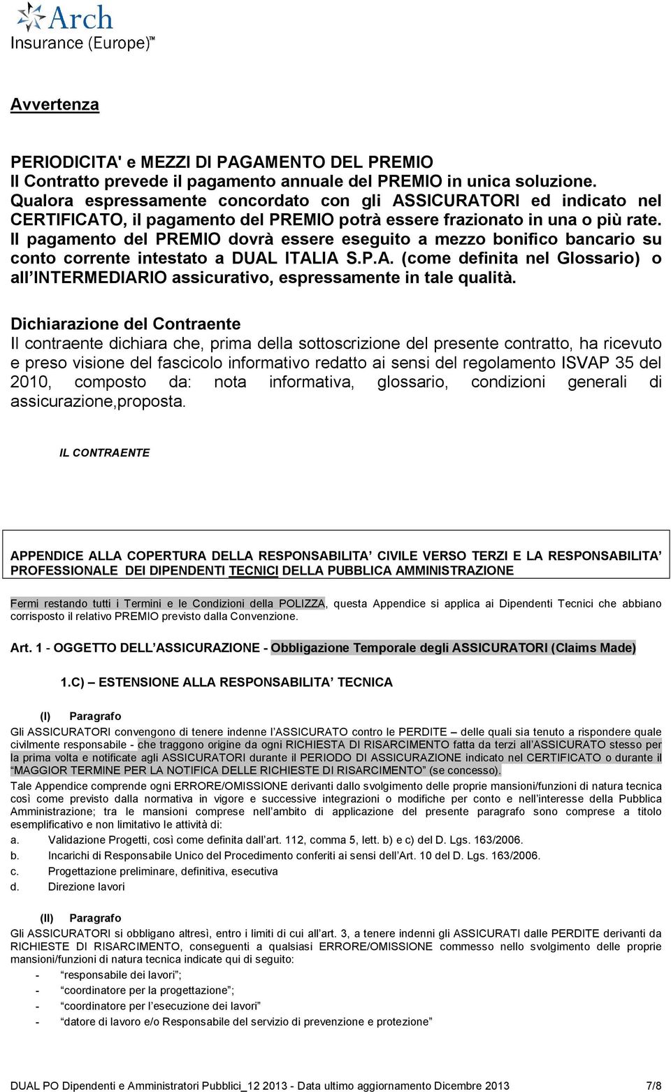 Il pagamento del PREMIO dovrà essere eseguito a mezzo bonifico bancario su conto corrente intestato a DUAL