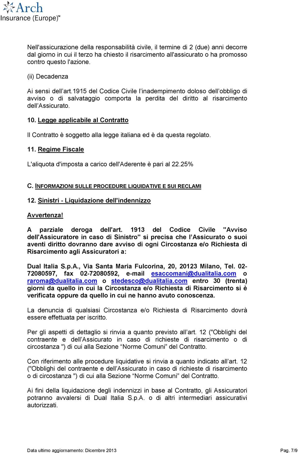 Legge applicabile al Contratto Il Contratto è soggetto alla legge italiana ed è da questa regolato. 11. Regime Fiscale L'aliquota d'imposta a carico dell'aderente è pari al 22.25% C.