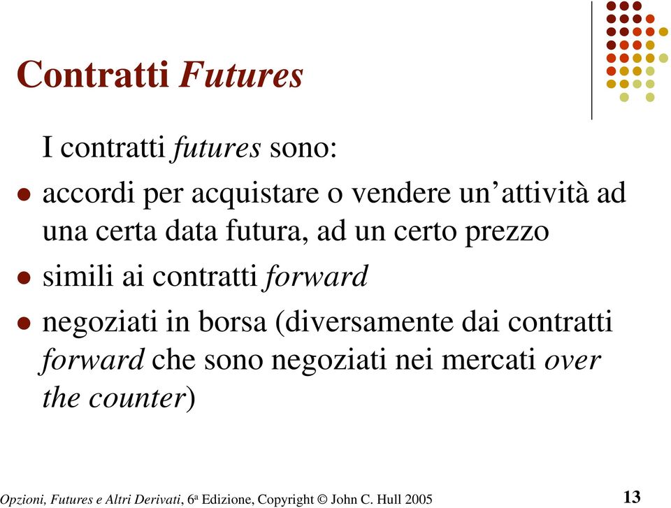 simili ai contratti forward negoziati in borsa (diversamente dai