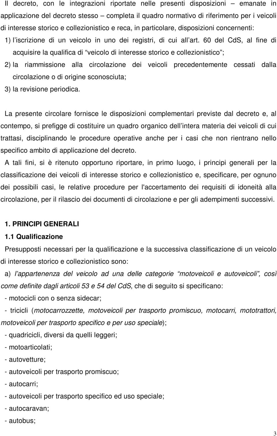 60 del CdS, al fine di acquisire la qualifica di veicolo di interesse storico e collezionistico ; 2) la riammissione alla circolazione dei veicoli precedentemente cessati dalla circolazione o di