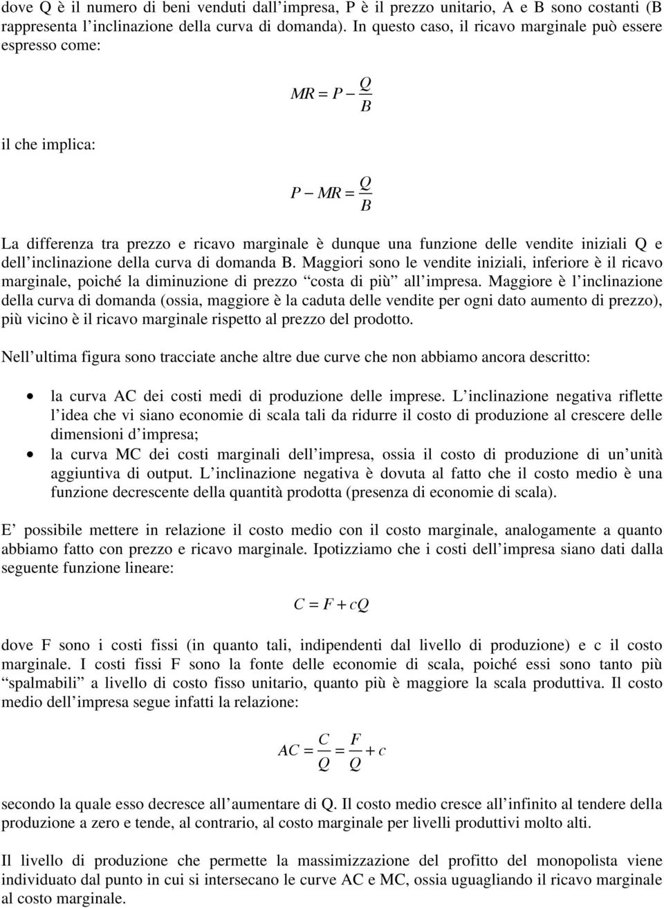 inclinazione della curva di domanda B. Maggiori sono le vendite iniziali, inferiore è il ricavo marginale, poiché la diminuzione di prezzo costa di più all impresa.