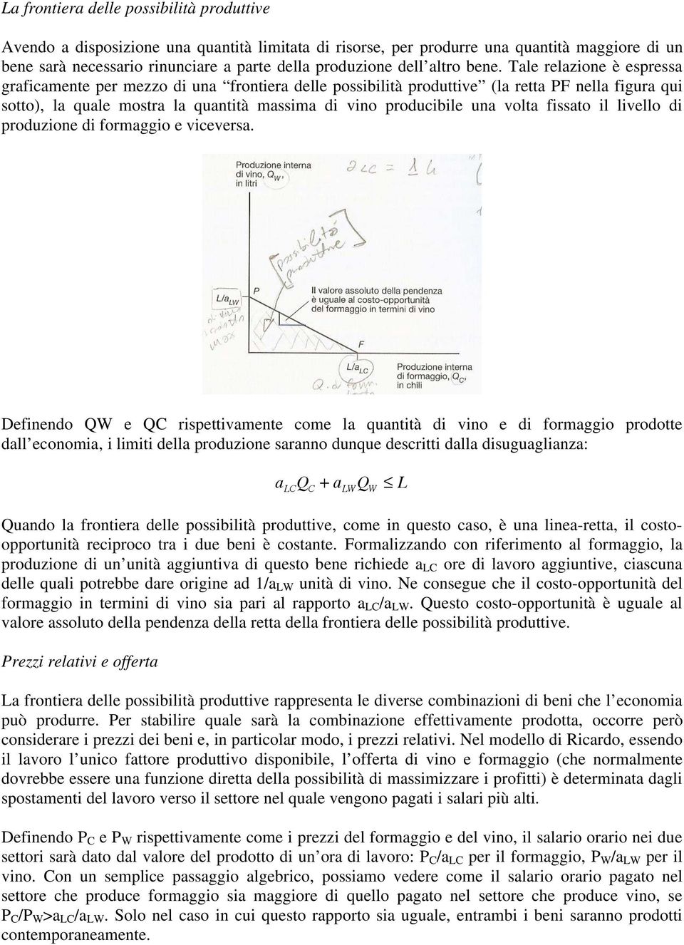 Tale relazione è espressa graficamente per mezzo di una frontiera delle possibilità produttive (la retta PF nella figura qui sotto), la quale mostra la quantità massima di vino producibile una volta