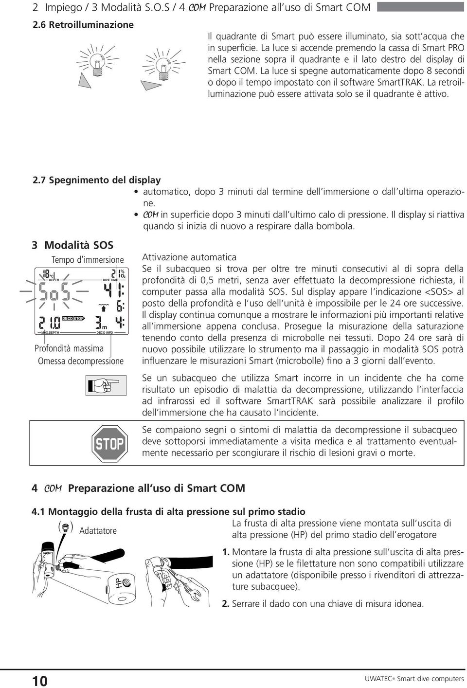 La luce si spegne automaticamente dopo 8 secondi o dopo il tempo impostato con il software SmartTRAK. La retroilluminazione può essere attivata solo se il quadrante è attivo. 2.