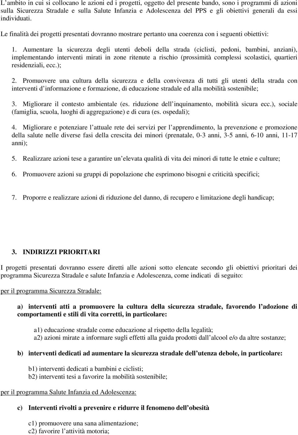 Aumentare la sicurezza degli utenti deboli della strada (ciclisti, pedoni, bambini, anziani), implementando interventi mirati in zone ritenute a rischio (prossimità complessi scolastici, quartieri