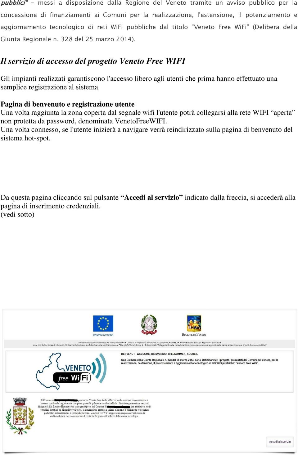 Il servizio di accesso del progetto Veneto Free WIFI Gli impianti realizzati garantiscono l'accesso libero agli utenti che prima hanno effettuato una semplice registrazione al sistema.