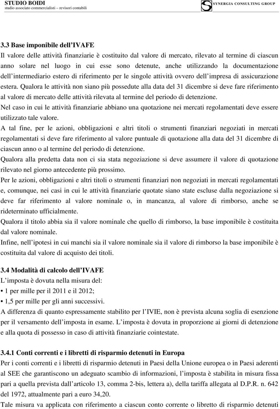 Qualora le attività non siano più possedute alla data del 31 dicembre si deve fare riferimento al valore di mercato delle attività rilevata al termine del periodo di detenzione.