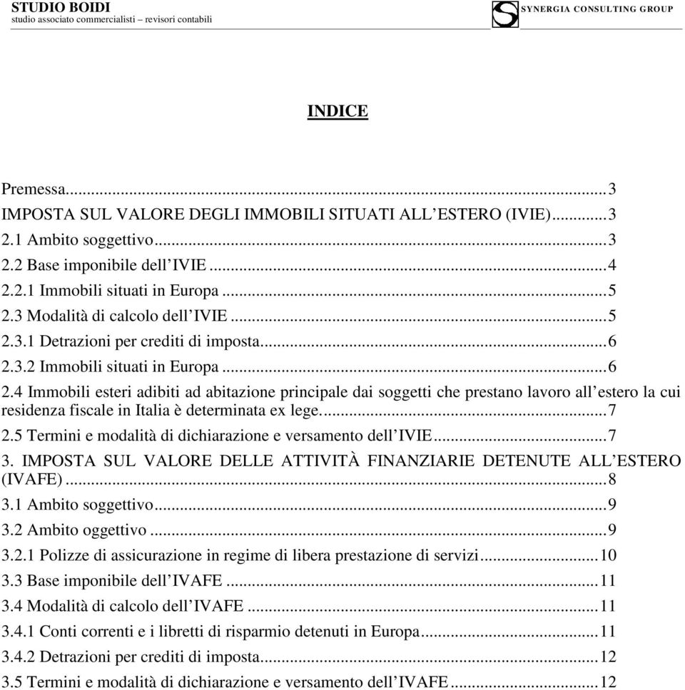 3.2 Immobili situati in Europa...6 2.4 Immobili esteri adibiti ad abitazione principale dai soggetti che prestano lavoro all estero la cui residenza fiscale in Italia è determinata ex lege...7 2.