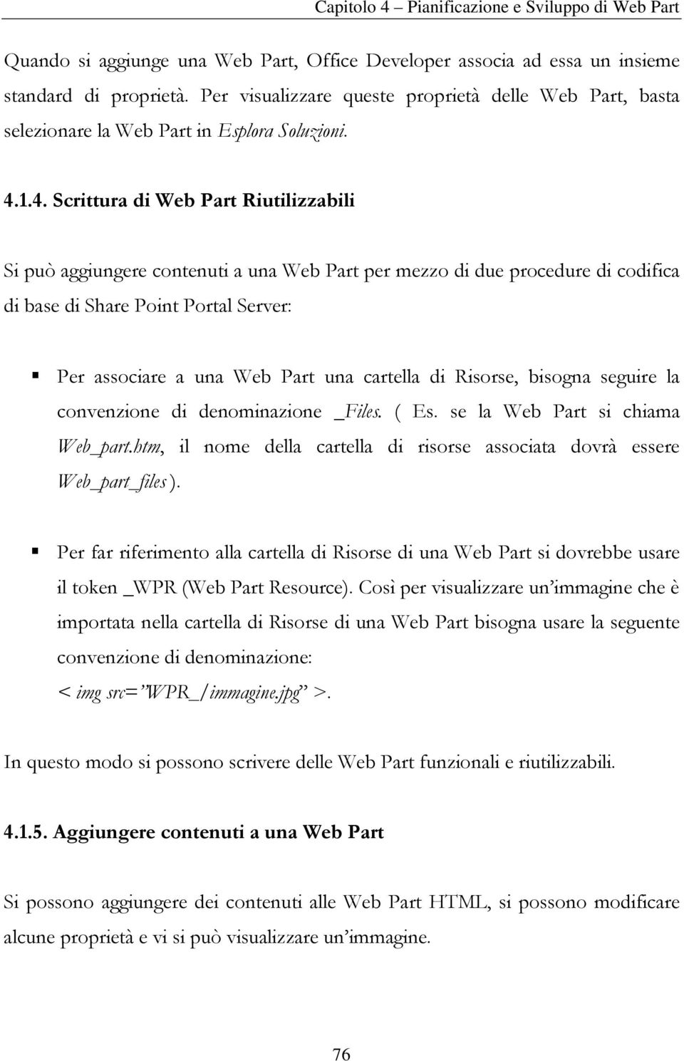 1.4. Scrittura di Web Part Riutilizzabili Si può aggiungere contenuti a una Web Part per mezzo di due procedure di codifica di base di Share Point Portal Server: Per associare a una Web Part una